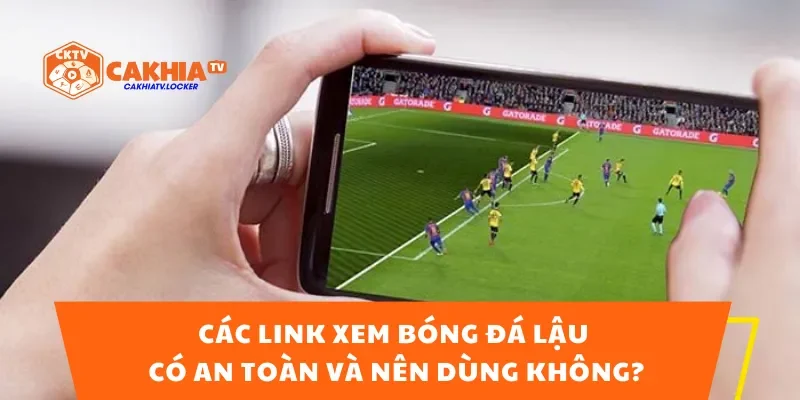 Các Link Xem Bóng Đá Lậu – Có An Toàn Và Nên Dùng Không?
