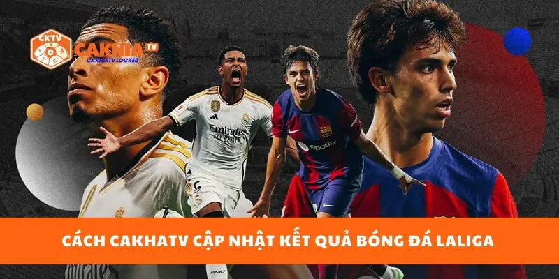Cách Cakhatv cập nhật kết quả bóng đá Laliga