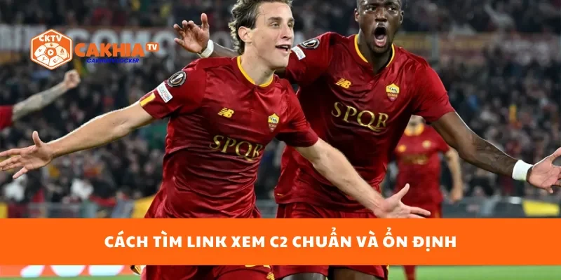 Cách tìm link xem C2 chuẩn và ổn định