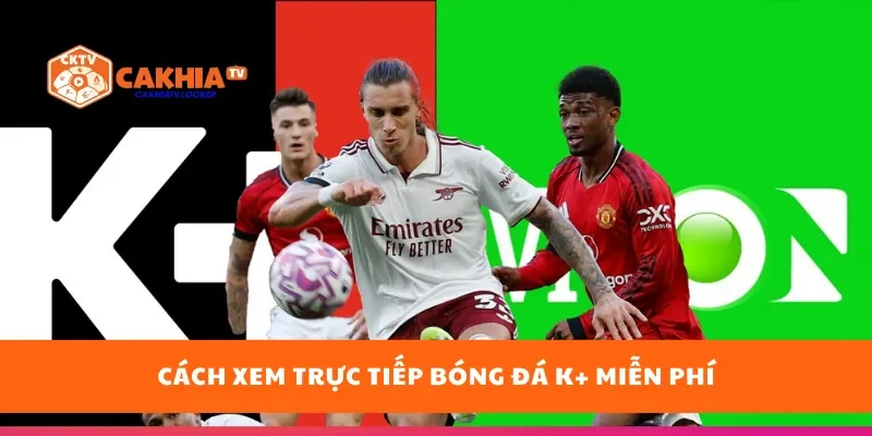 Cách xem trực tiếp bóng đá K+ miễn phí