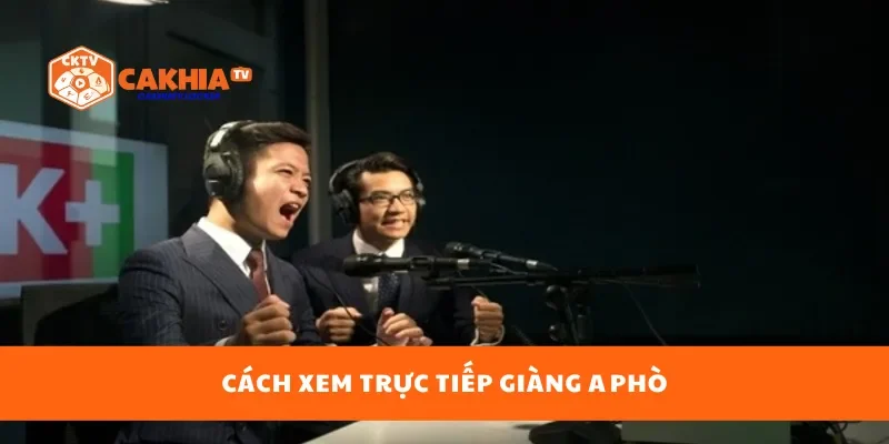 Cách xem trực tiếp Giàng A Phò