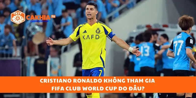 Cristiano Ronaldo Không Tham Gia FIFA Club World Cup do đâu?
