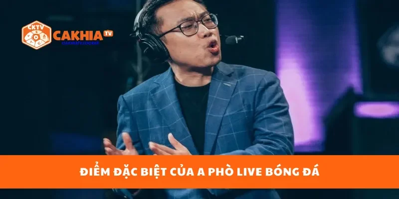 Điểm đặc biệt của A Phò live bóng đá