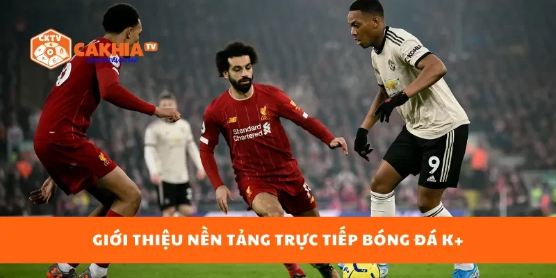 Giới thiệu nền tảng trực tiếp bóng đá K+