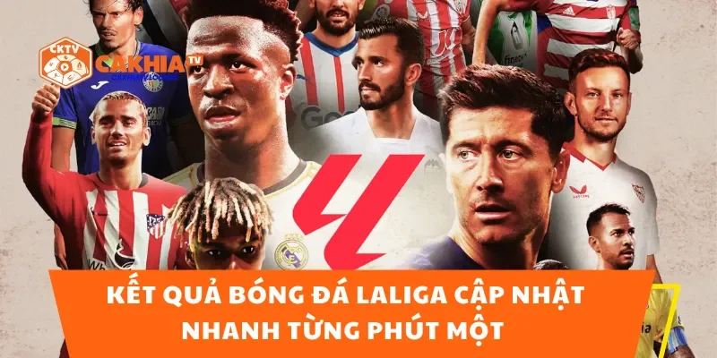 Kết Quả Bóng Đá Laliga Cập Nhật Nhanh Từng Phút Một