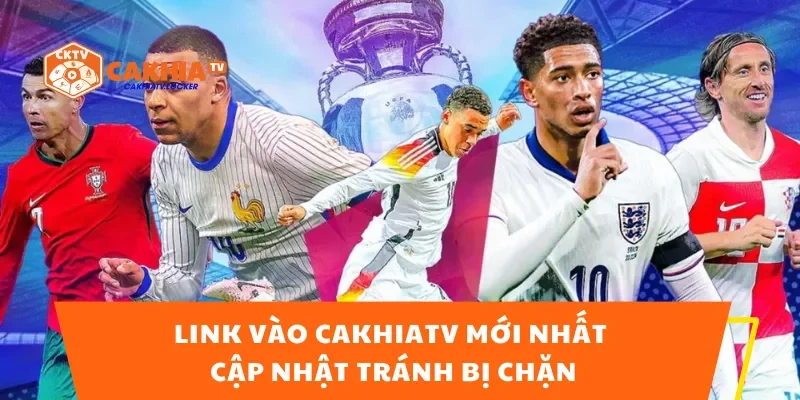 Link Vào CakhiaTV Mới Nhất – Cập Nhật Tránh Bị Chặn