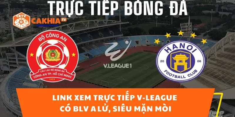 Link Xem Trực Tiếp V‑League – Có BLV A Lử, Siêu Mặn Mòi