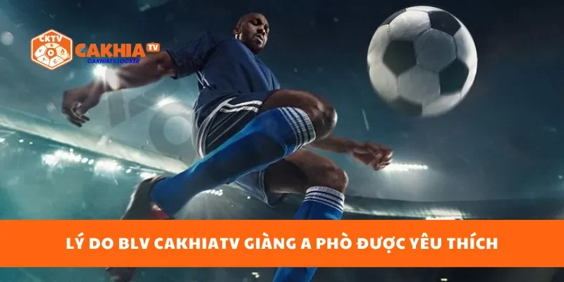 Lý do BLV Cakhiatv Giàng A Phò được yêu thích