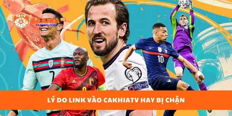 Lý do link vào cakhiaTV hay bị chặn
