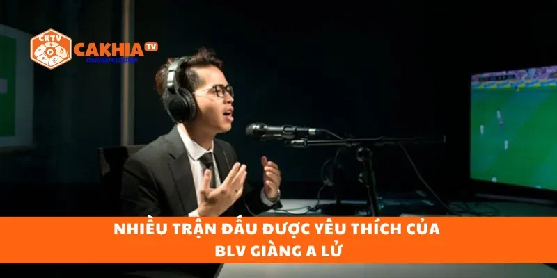Nhiều trận đấu được yêu thích của BLV Giàng A Lử