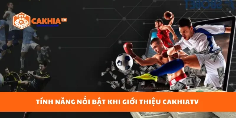 Tính năng nổi bật khi giới thiệu cakhiatv