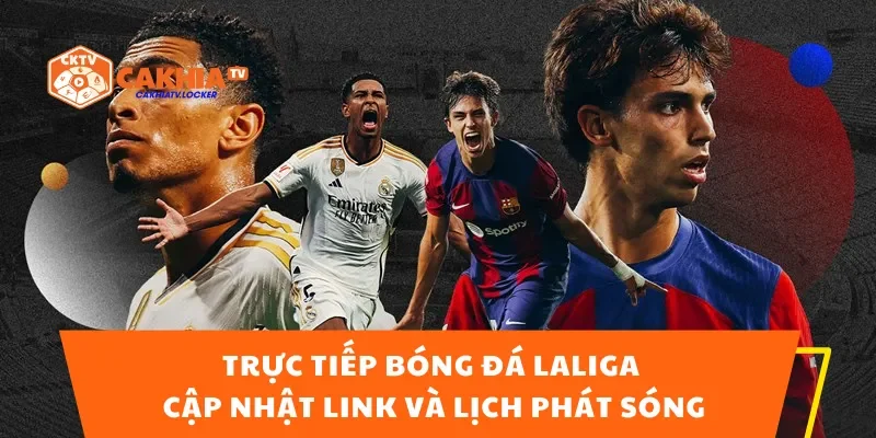 Trực Tiếp Bóng Đá LaLiga – Cập Nhật Link Và Lịch Phát Sóng