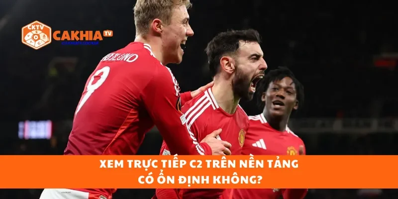 Xem trực tiếp C2 trên nền tảng có ổn định không?